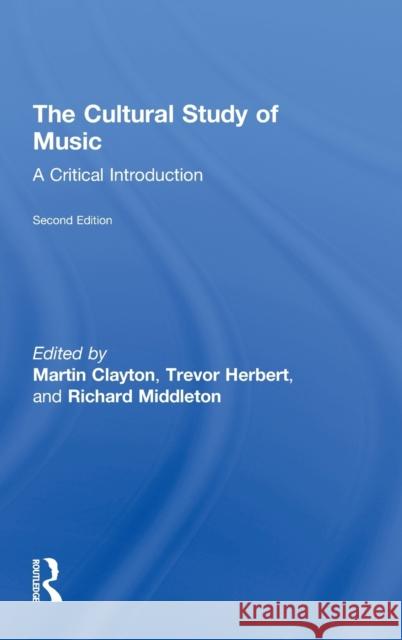 The Cultural Study of Music: A Critical Introduction Clayton, Martin 9780415881906 Routledge