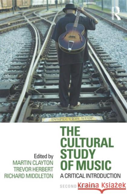 The Cultural Study of Music: A Critical Introduction Clayton, Martin 9780415881913 ROUTLEDGE