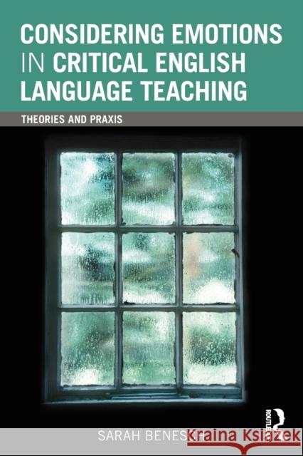 Considering Emotions in Critical English Language Teaching: Theories and Praxis Benesch, Sarah 9780415882040 Routledge