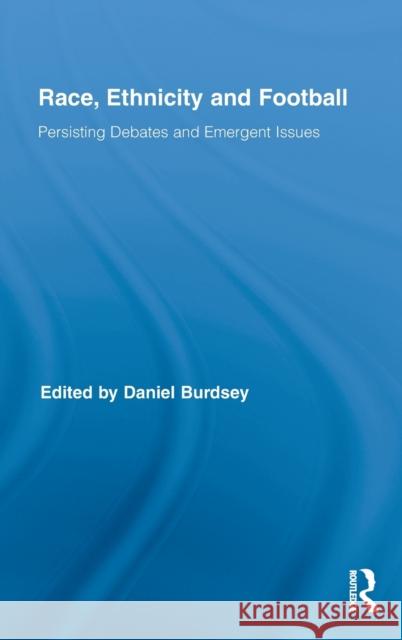 Race, Ethnicity and Football: Persisting Debates and Emergent Issues Burdsey, Daniel 9780415882057 Routledge