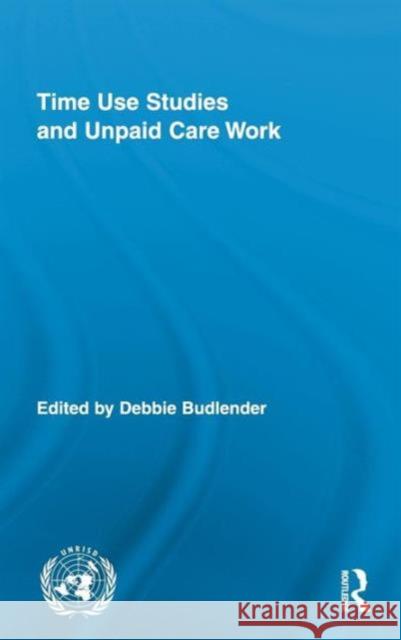 Time Use Studies and Unpaid Care Work Debbie Budlender 9780415882248 Routledge