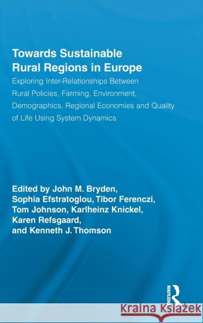 Towards Sustainable Rural Regions in Europe: Exploring Inter-Relationships Between Rural Policies, Farming, Environment, Demographics, Regional Econom Bryden, John M. 9780415882255 Taylor and Francis