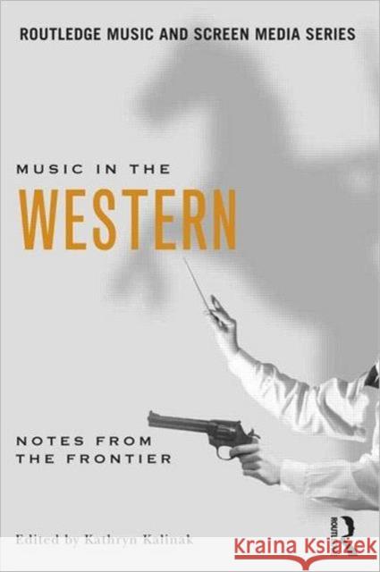 Music in the Western: Notes from the Frontier Kalinak, Kathryn 9780415882279 0