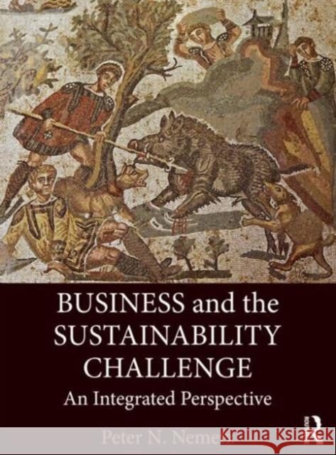 Business and the Sustainability Challenge: An Integrated Perspective Nemetz, Peter N. 9780415882415 0