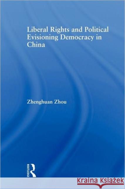 Liberal Rights and Political Culture: Envisioning Democracy in China Zhou, Zhenghuan 9780415882491