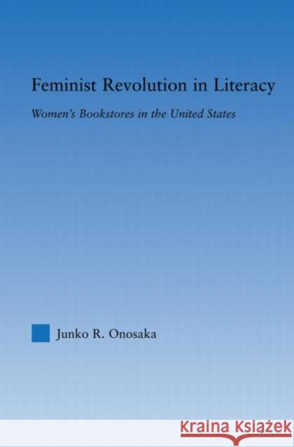 Feminist Revolution in Literacy: Women's Bookstores in the United States Onosaka, Junko 9780415882606 Routledge