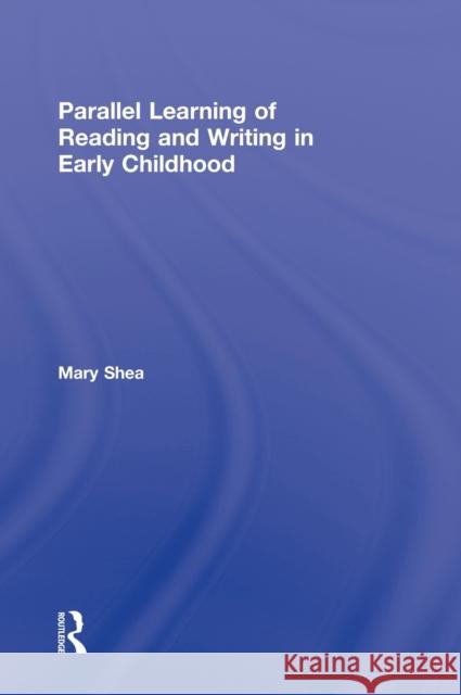 Parallel Learning of Reading and Writing in Early Childhood Mary Shea 9780415882989