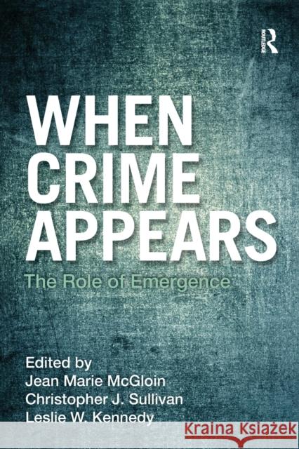 When Crime Appears: The Role of Emergence McGloin, Jean 9780415883054 Routledge