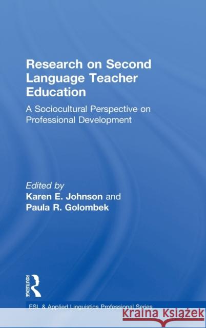 Research on Second Language Teacher Education: A Sociocultural Perspective on Professional Development Johnson, Karen E. 9780415883320 Routledge