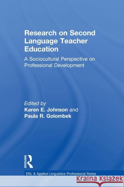 Research on Second Language Teacher Education: A Sociocultural Perspective on Professional Development Johnson, Karen E. 9780415883337 Routledge