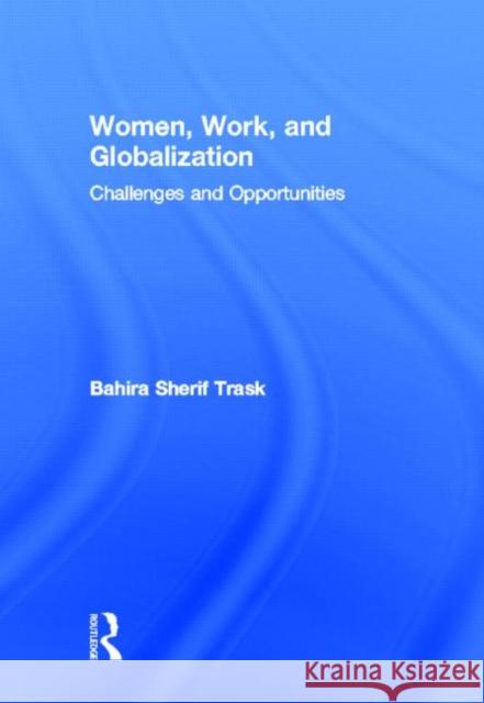 Women, Work, and Globalization: Challenges and Opportunities Trask, Bahira Sherif 9780415883375 Routledge