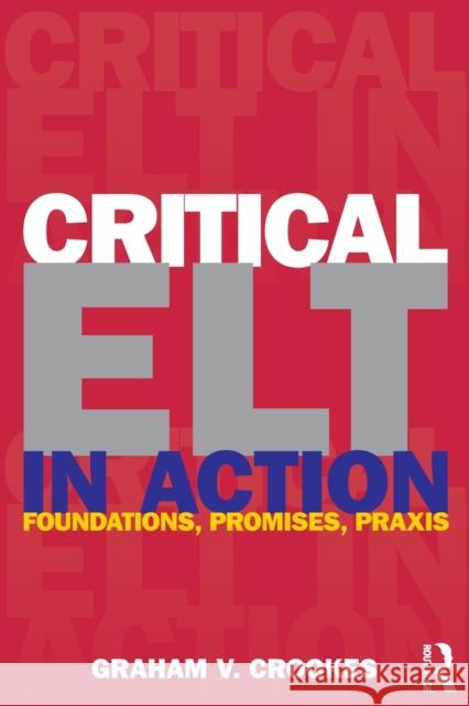 Critical ELT in Action: Foundations, Promises, Praxis Crookes, Graham V. 9780415883498