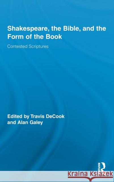 Shakespeare, the Bible, and the Form of the Book: Contested Scriptures Decook, Travis 9780415883504 Routledge