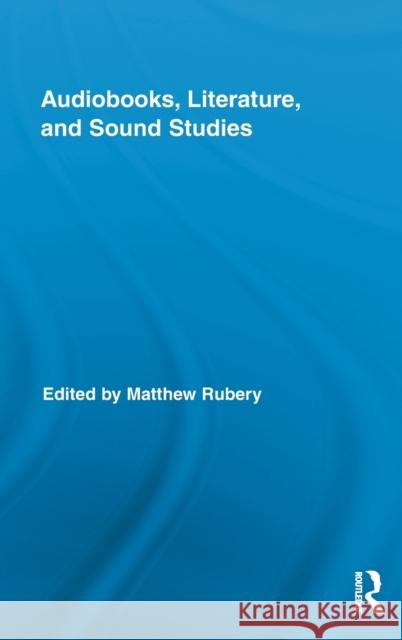 Audiobooks, Literature, and Sound Studies Matthew Rubery 9780415883528 Routledge