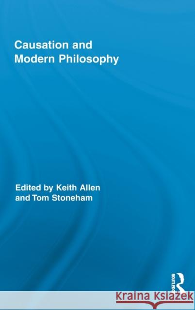 Causation and Modern Philosophy Keith Allen Tom Stoneham  9780415883559 Taylor and Francis