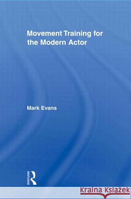 Movement Training for the Modern Actor Mark Evans   9780415883955 Taylor and Francis