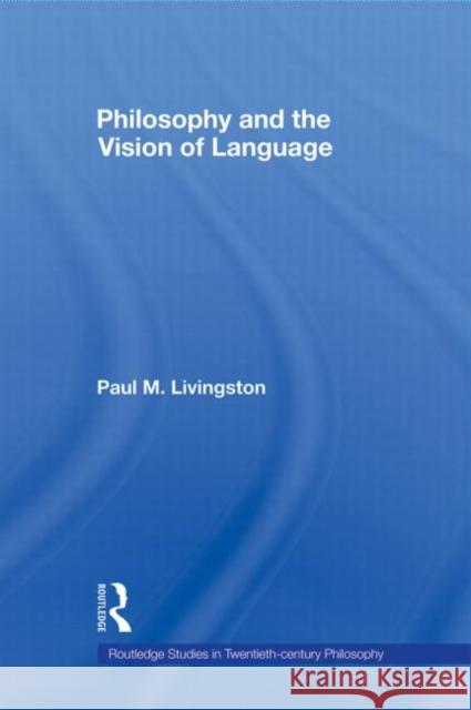 Philosophy and the Vision of Language Paul M. Livingston   9780415883993