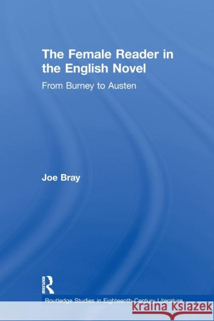 The Female Reader in the English Novel: From Burney to Austen Bray, Joe 9780415884013 Taylor and Francis