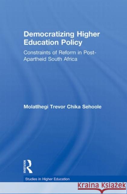 Democratizing Higher Education Policy: Constraints of Reform in Post-Apartheid South Africa Sehoole, M. T. 9780415884068 Taylor and Francis
