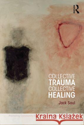 Collective Trauma, Collective Healing: Promoting Community Resilience in the Aftermath of Disaster Saul, Jack 9780415884174