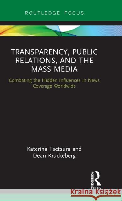 Transparency, Public Relations and the Mass Media: Combating the Hidden Influences in News Coverage Worldwide Tsetsura, Katerina 9780415884242 Routledge