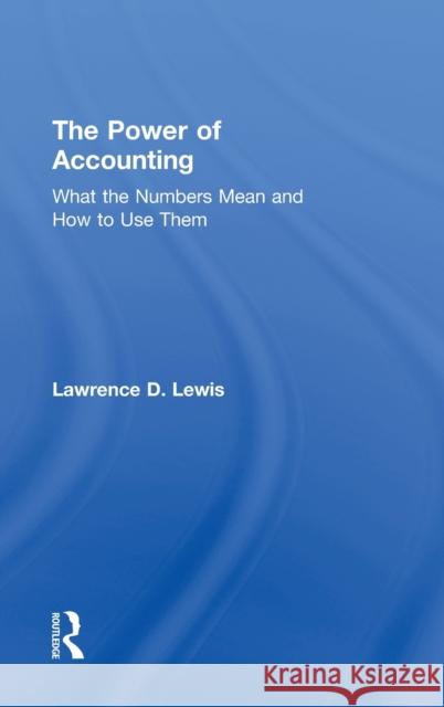 The Power of Accounting: What the Numbers Mean and How to Use Them Lewis, Lawrence 9780415884303 Routledge