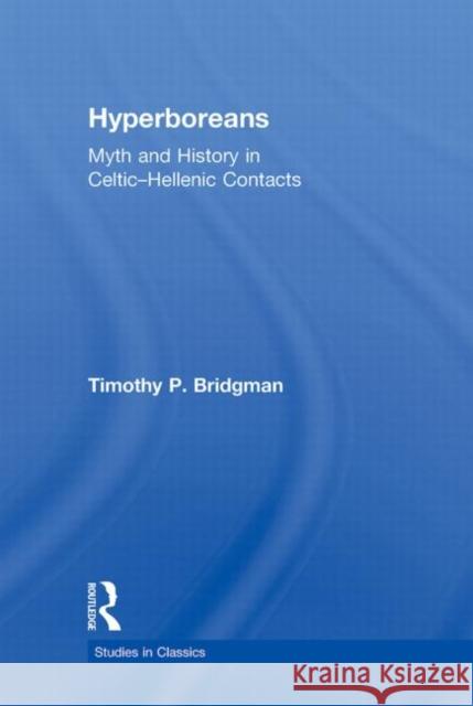 Hyperboreans: Myth and History in Celtic-Hellenic Contacts Bridgman, Timothy P. 9780415884532 Taylor and Francis