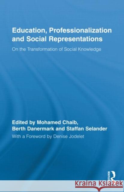 Education, Professionalization and Social Representations: On the Transformation of Social Knowledge Chaib, Mohamed 9780415885065 Routledge