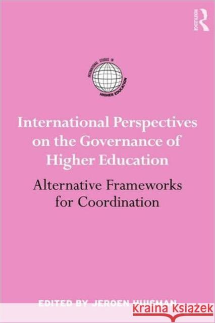 International Perspectives on the Governance of Higher Education: Alternative Frameworks for Coordination Huisman, Jeroen 9780415885089 Taylor and Francis
