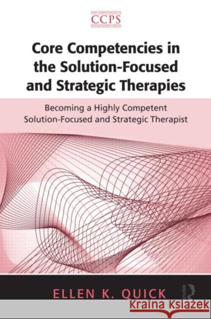 Core Competencies in the Solution-Focused and Strategic Therapies: Becoming a Highly Competent Solution-Focused and Strategic Therapist Quick, Ellen K. 9780415885300 0