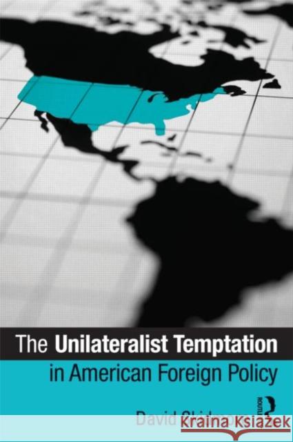 The Unilateralist Temptation in American Foreign Policy David G Skidmore 9780415885409