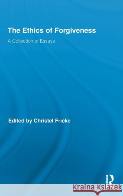 The Ethics of Forgiveness: A Collection of Essays Fricke, Christel 9780415885430 Taylor and Francis