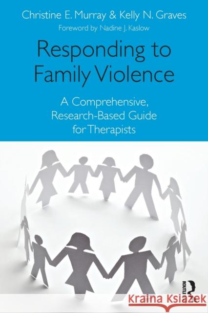 Responding to Family Violence: A Comprehensive, Research-Based Guide for Therapists Murray, Christine E. 9780415885614