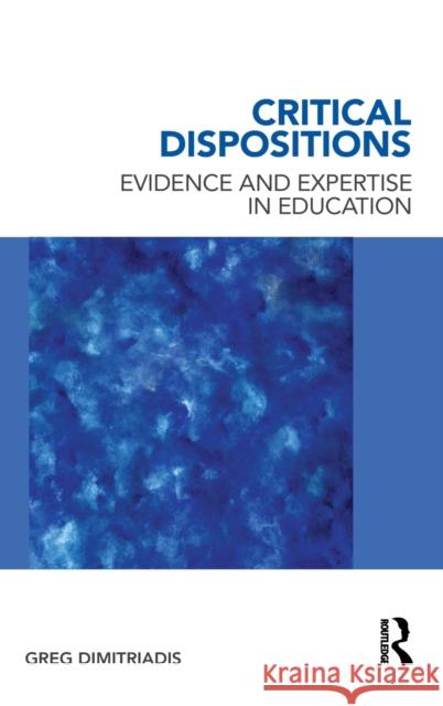 Critical Dispositions: Evidence and Expertise in Education Dimitriadis, Greg 9780415885645