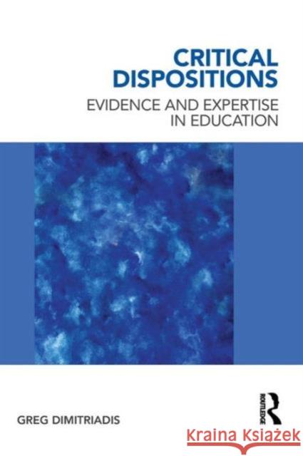 Critical Dispositions: Evidence and Expertise in Education Dimitriadis, Greg 9780415885652