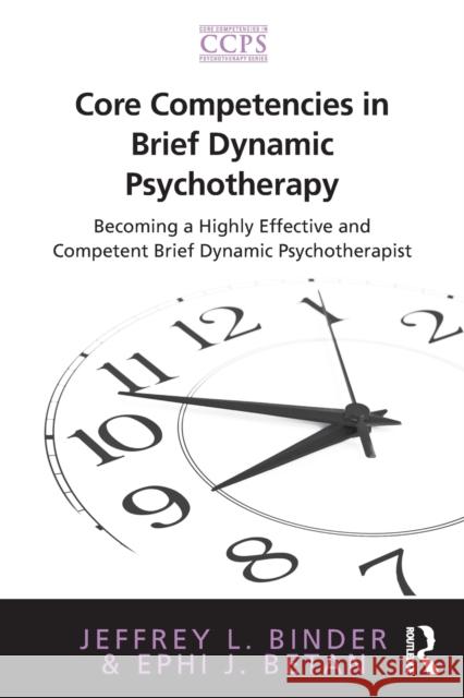 Core Competencies in Brief Dynamic Psychotherapy: Becoming a Highly Effective and Competent Brief Dynamic Psychotherapist Binder, Jeffrey L. 9780415885997 0