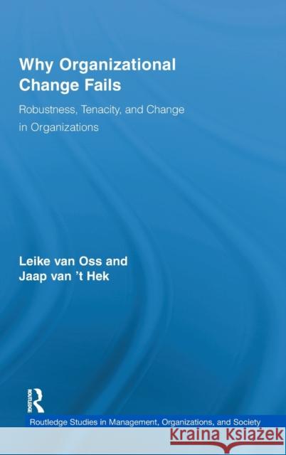 Why Organizational Change Fails: Robustness, Tenacity, and Change in Organizations Van Oss, Leike 9780415886192 Routledge