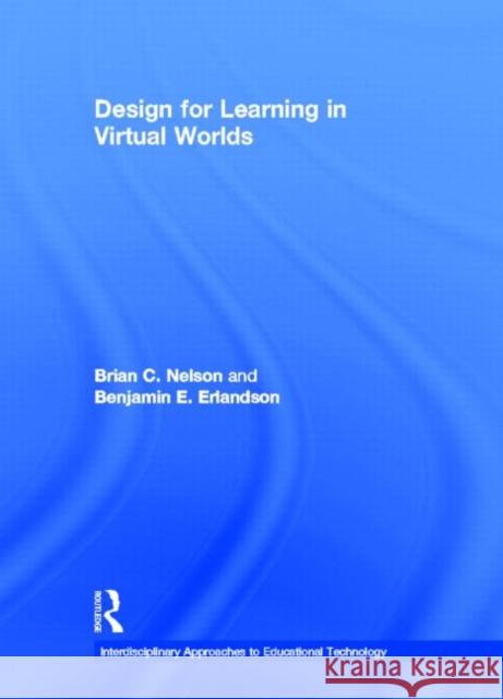 Design for Learning in Virtual Worlds Brian C. Nelson Benjamin E. Erlandson 9780415886390 Routledge