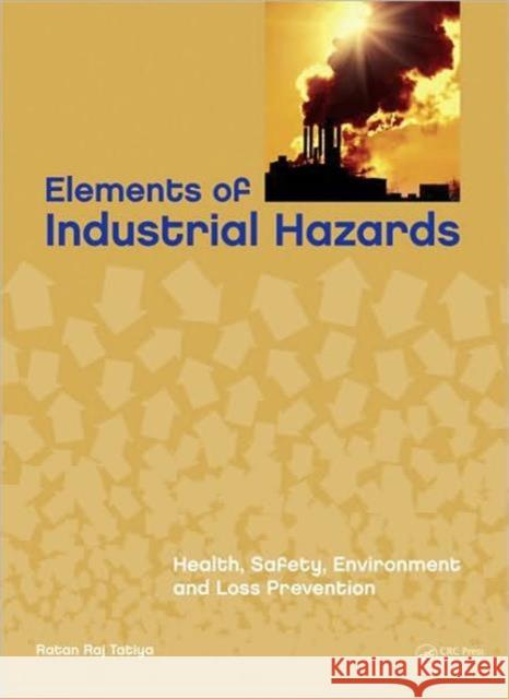 Elements of Industrial Hazards: Health, Safety, Environment and Loss Prevention Tatiya, Ratan Raj 9780415886451 Taylor and Francis