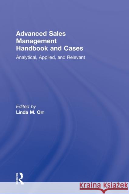 Advanced Sales Management Handbook and Cases: Analytical, Applied, and Relevant Orr, Linda 9780415886512 Routledge