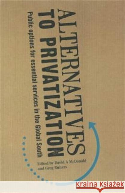 Alternatives to Privatization: Public Options for Essential Services in the Global South McDonald, David A. 9780415886680 Routledge