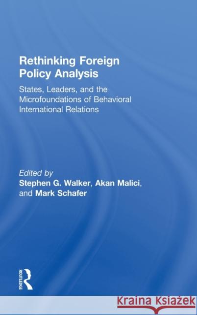 Rethinking Foreign Policy Analysis: States, Leaders, and the Microfoundations of Behavioral International Relations Walker, Stephen G. 9780415886970 Routledge