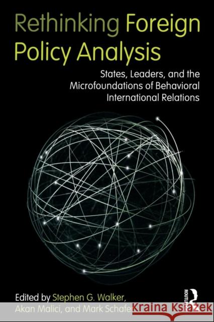 Rethinking Foreign Policy Analysis: States, Leaders, and the Microfoundations of Behavioral International Relations Walker, Stephen G. 9780415886987