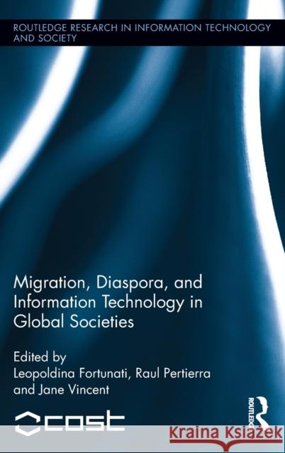 Migration, Diaspora and Information Technology in Global Societies Leopoldina Fortunati Raul Pertierra Jane Vincent 9780415887090
