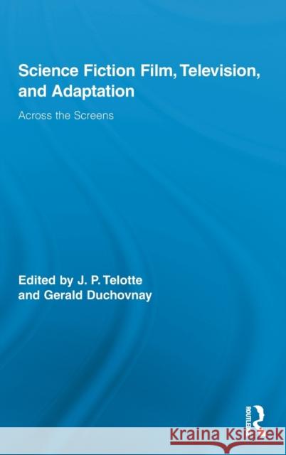 Science Fiction Film, Television, and Adaptation: Across the Screens Telotte, J. P. 9780415887199 Routledge