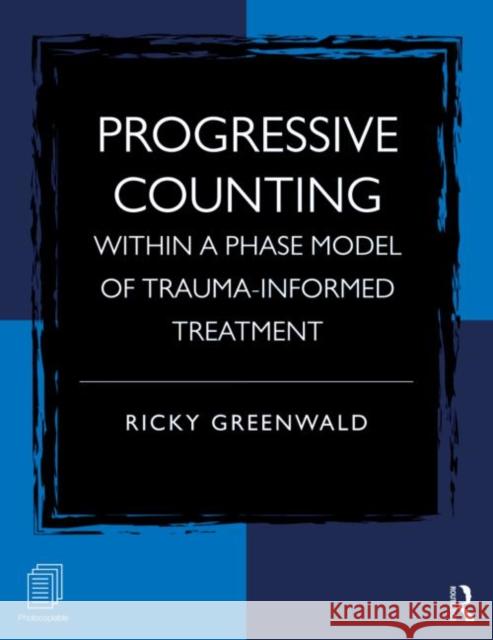 Progressive Counting Within a Phase Model of Trauma-Informed Treatment Ricky Greenwald 9780415887434 0