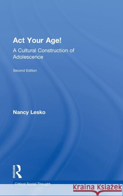 ACT Your Age!: A Cultural Construction of Adolescence Lesko, Nancy 9780415887618