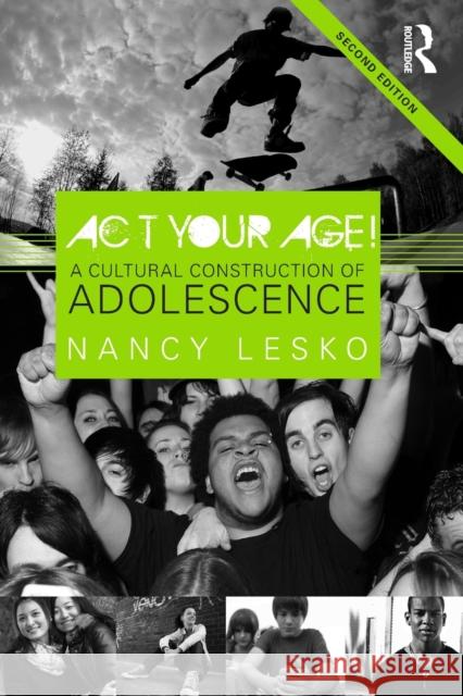 Act Your Age!: A Cultural Construction of Adolescence Lesko, Nancy 9780415887625