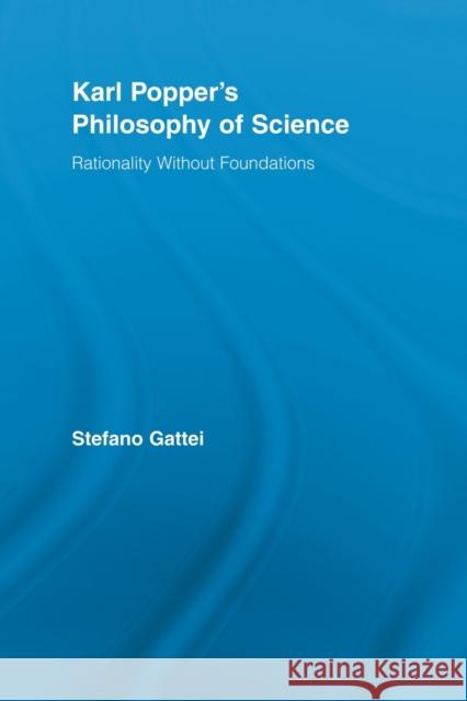 Karl Popper's Philosophy of Science : Rationality without Foundations Stefano Gattei   9780415887762