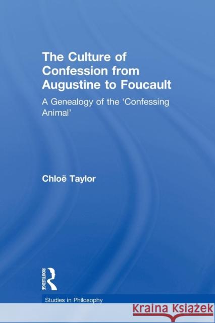 The Culture of Confession from Augustine to Foucault: A Genealogy of the 'Confessing Animal' Taylor, Chloe 9780415887816 Taylor and Francis